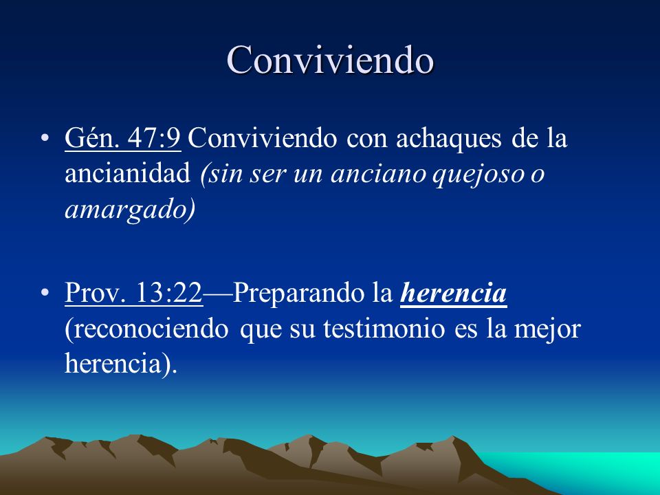 Conviviendo Gén. 47:9 Conviviendo con achaques de la ancianidad (sin ser un anciano quejoso o amargado)