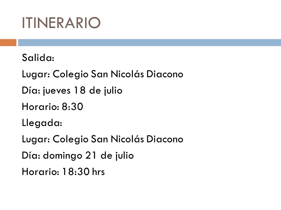 ITINERARIO Salida: Lugar: Colegio San Nicolás Diacono Día: jueves 18 de julio Horario: 8:30 Llegada: Día: domingo 21 de julio Horario: 18:30 hrs