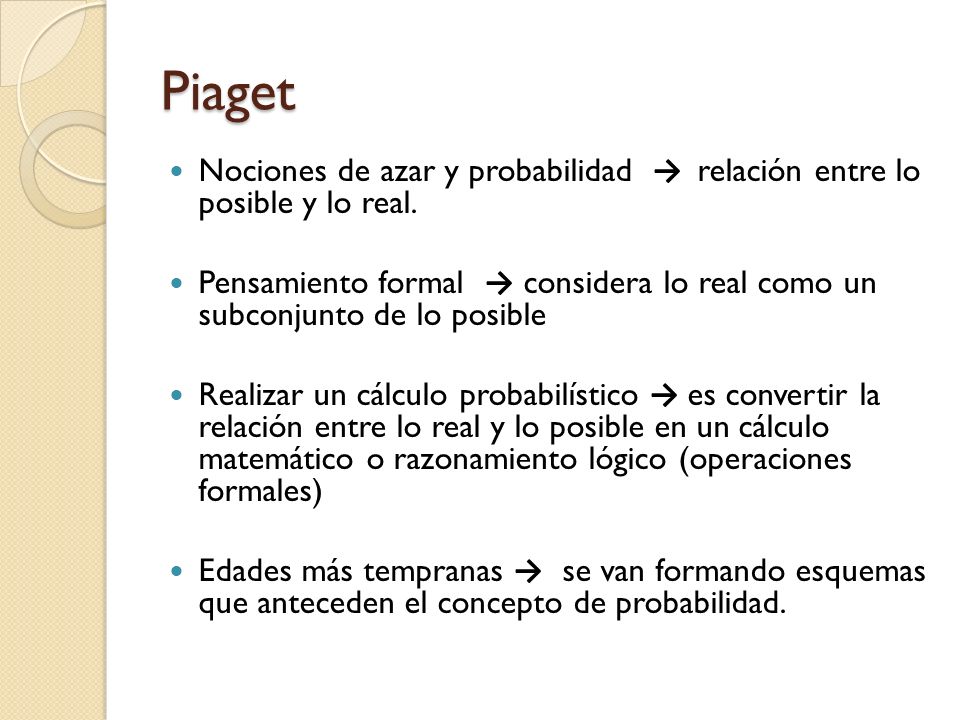 Piaget Nociones de azar y probabilidad → relación entre lo posible y lo real.