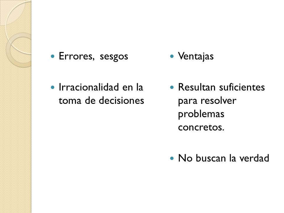 Errores, sesgos Irracionalidad en la toma de decisiones. Ventajas. Resultan suficientes para resolver problemas concretos.