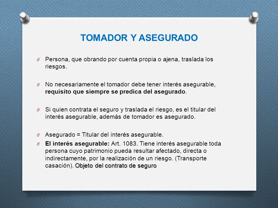 TOMADOR Y ASEGURADO Persona, que obrando por cuenta propia o ajena, traslada los riesgos.