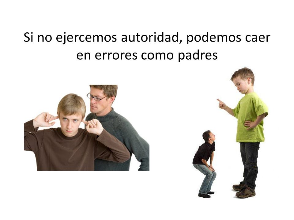 Si no ejercemos autoridad, podemos caer en errores como padres