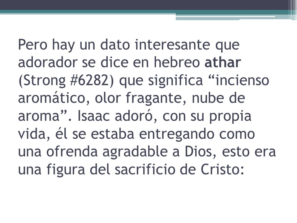 Pero hay un dato interesante que adorador se dice en hebreo athar (Strong #6282) que significa incienso aromático, olor fragante, nube de aroma .