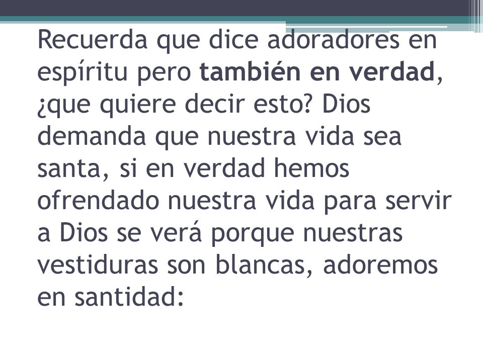 Recuerda que dice adoradores en espíritu pero también en verdad, ¿que quiere decir esto.