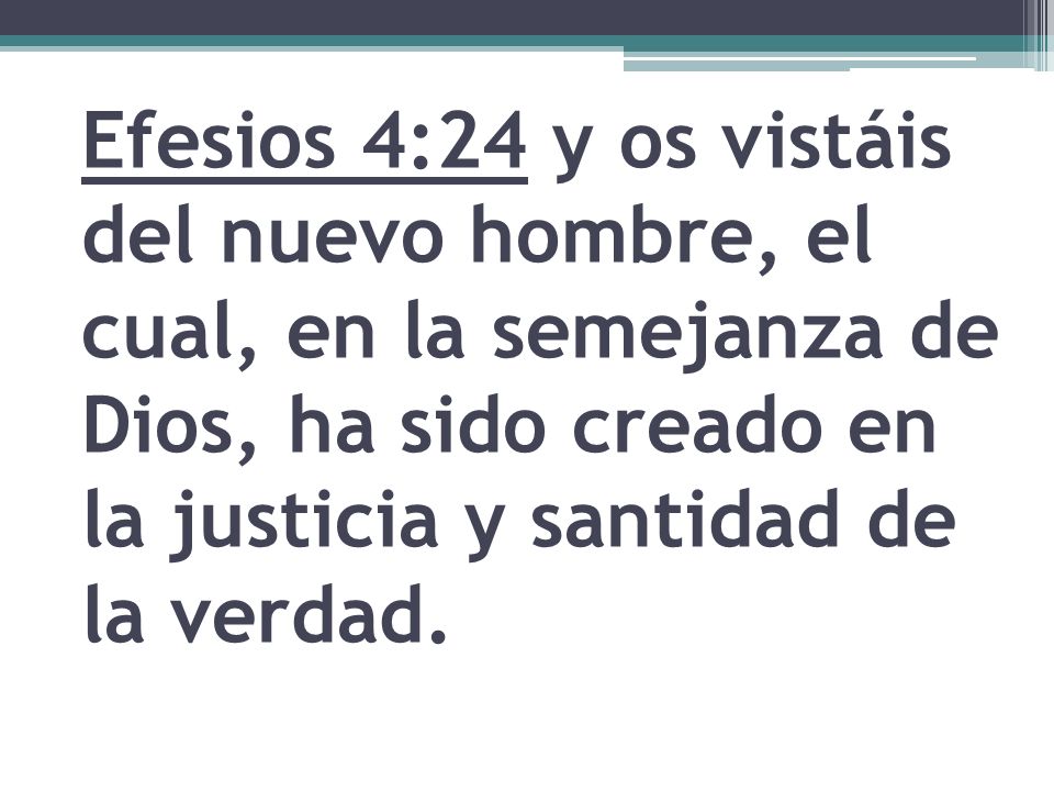 Efesios 4:24 y os vistáis del nuevo hombre, el cual, en la semejanza de Dios, ha sido creado en la justicia y santidad de la verdad.