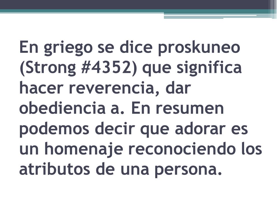 En griego se dice proskuneo (Strong #4352) que significa hacer reverencia, dar obediencia a.