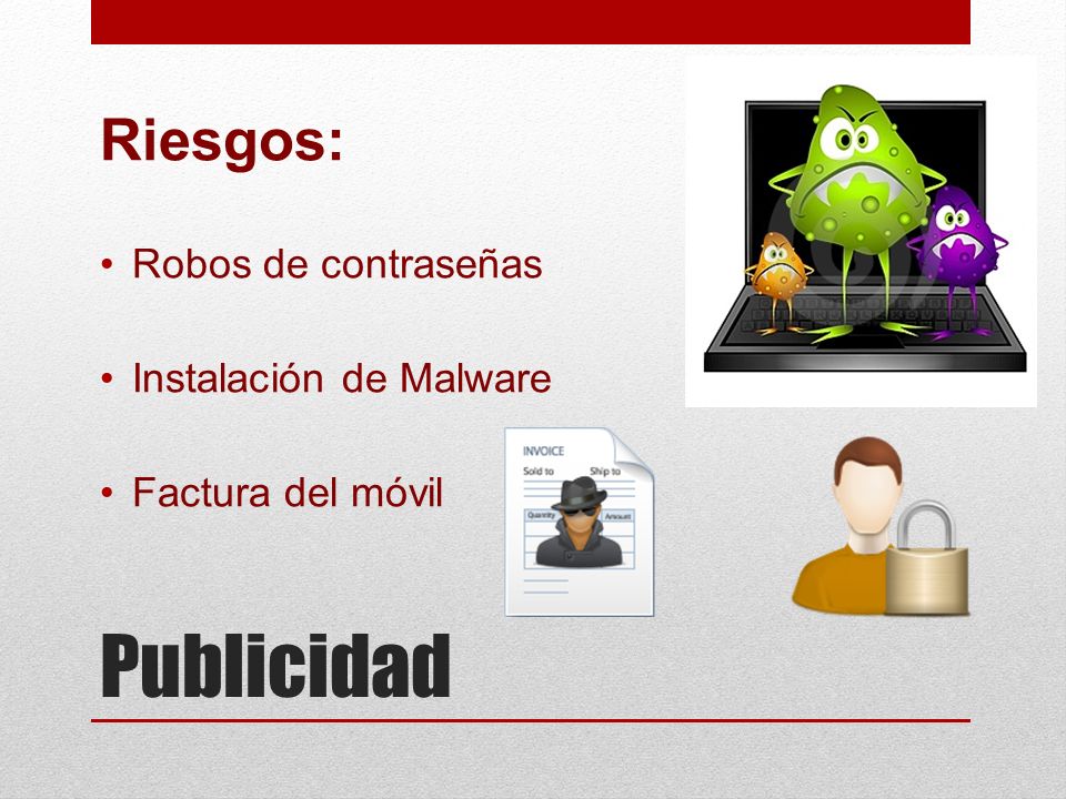 Publicidad Riesgos: Robos de contraseñas Instalación de Malware
