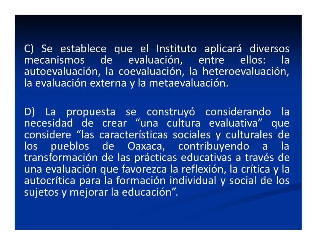 C) Se establece que el Instituto aplicará diversos mecanismos de evaluación, entre ellos: la autoevaluación, la coevaluación, la heteroevaluación, la evaluación externa y la metaevaluación.