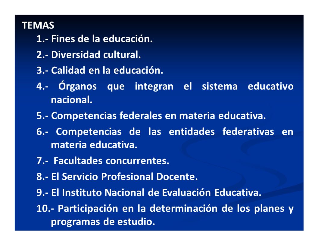 TEMAS 1.- Fines de la educación. 2.- Diversidad cultural. 3.- Calidad en la educación. 4.- Órganos que integran el sistema educativo nacional.