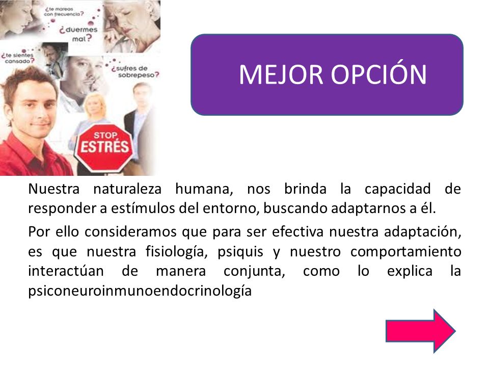 MEJOR OPCIÓN Nuestra naturaleza humana, nos brinda la capacidad de responder a estímulos del entorno, buscando adaptarnos a él.
