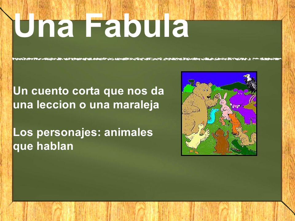 Una Fabula Un cuento corta que nos da una leccion o una maraleja Los personajes: animales que hablan