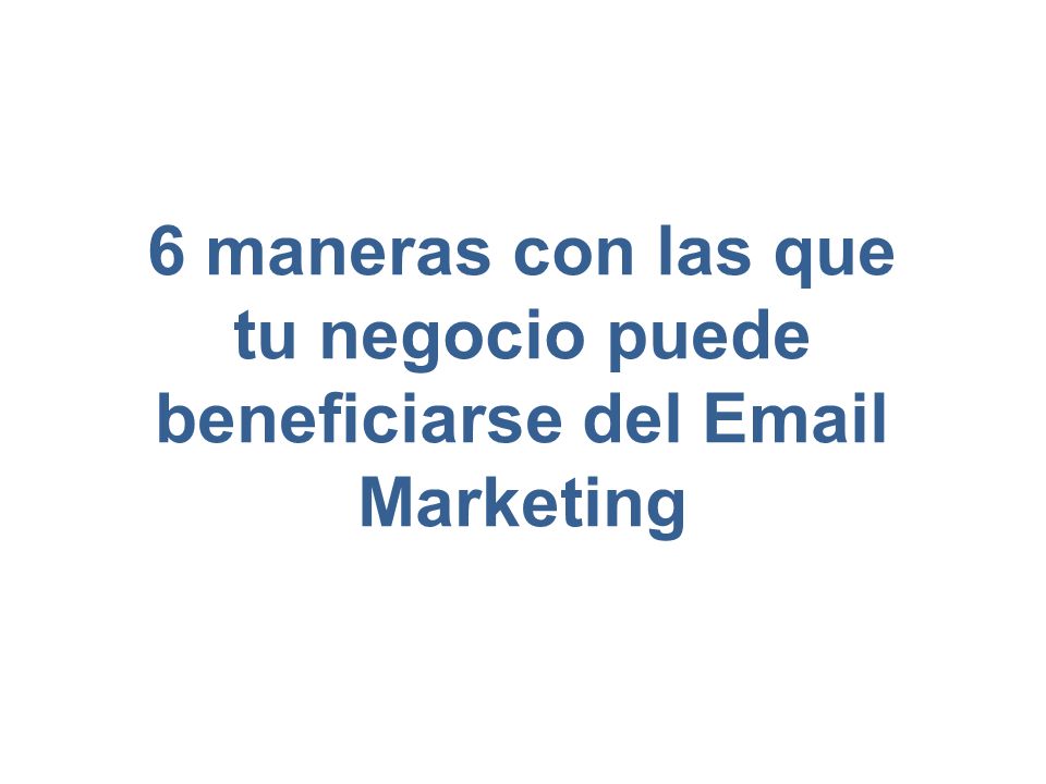 6 maneras con las que tu negocio puede beneficiarse del  Marketing