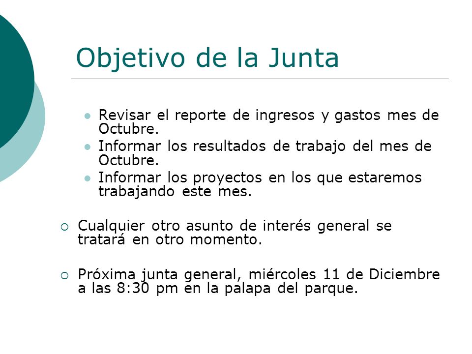 Objetivo de la Junta Revisar el reporte de ingresos y gastos mes de Octubre. Informar los resultados de trabajo del mes de Octubre.