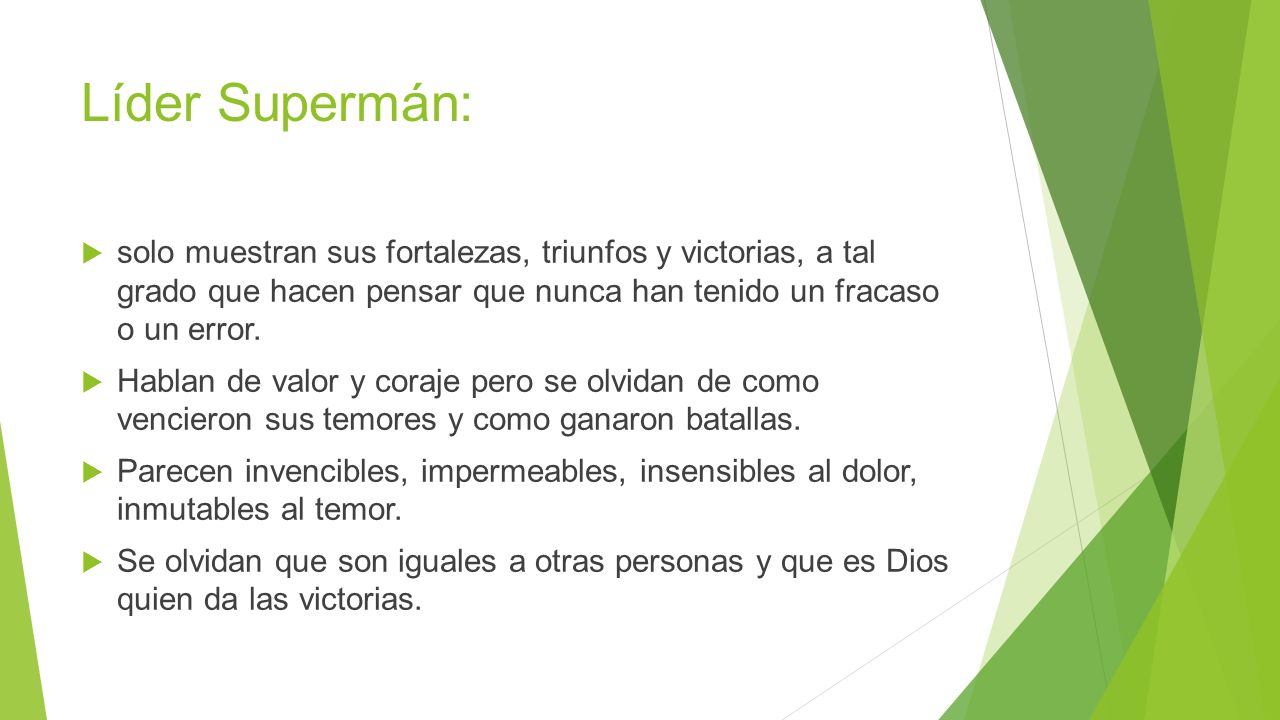 Líder Supermán: solo muestran sus fortalezas, triunfos y victorias, a tal grado que hacen pensar que nunca han tenido un fracaso o un error.