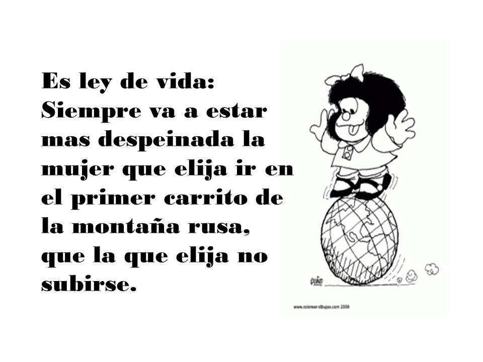 Es ley de vida: Siempre va a estar mas despeinada la mujer que elija ir en el primer carrito de la montaña rusa, que la que elija no subirse.