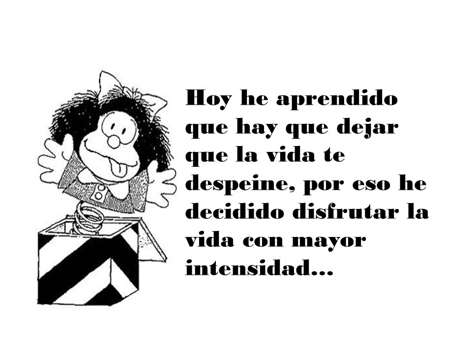 Hoy he aprendido que hay que dejar que la vida te despeine, por eso he decidido disfrutar la vida con mayor intensidad…