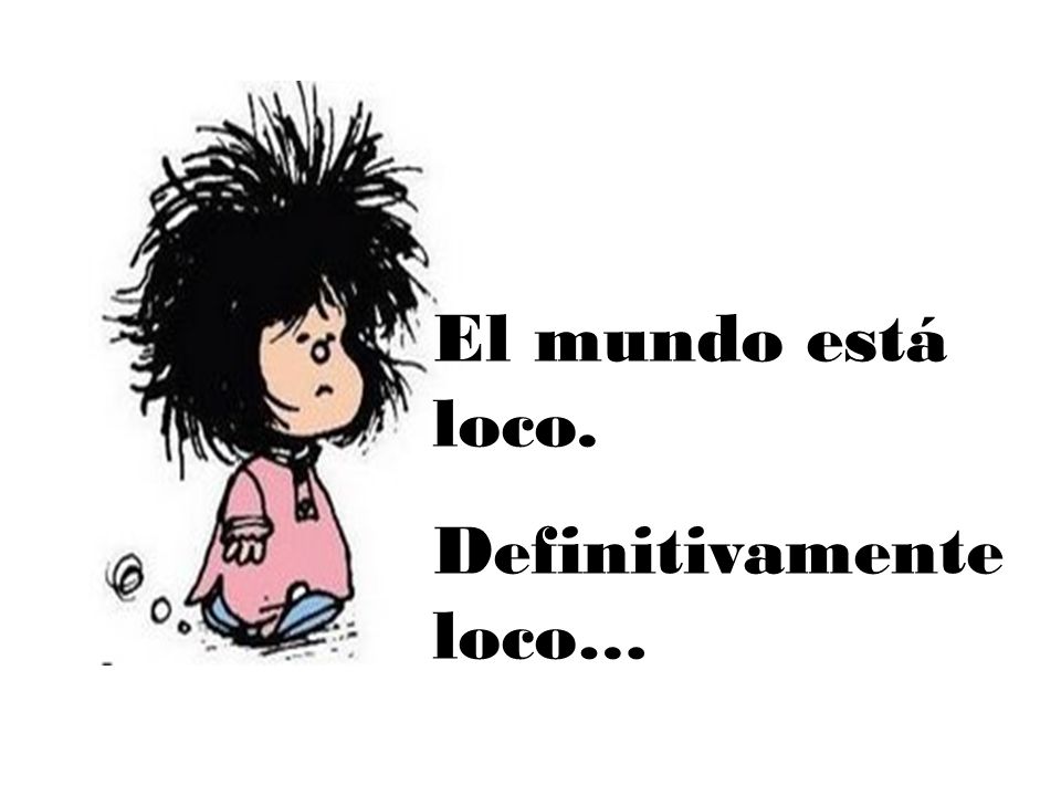 El mundo está loco. Definitivamente loco…