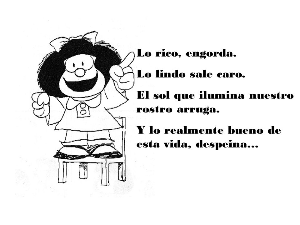 Lo rico, engorda. Lo lindo sale caro. El sol que ilumina nuestro rostro arruga.