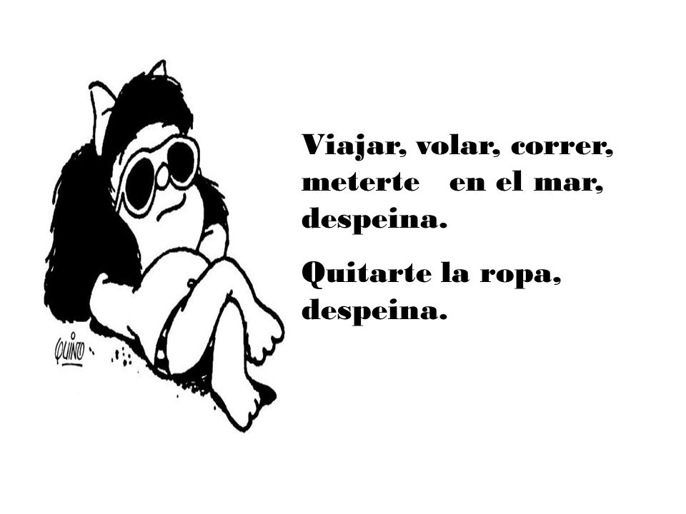 Viajar, volar, correr, meterte en el mar, despeina.
