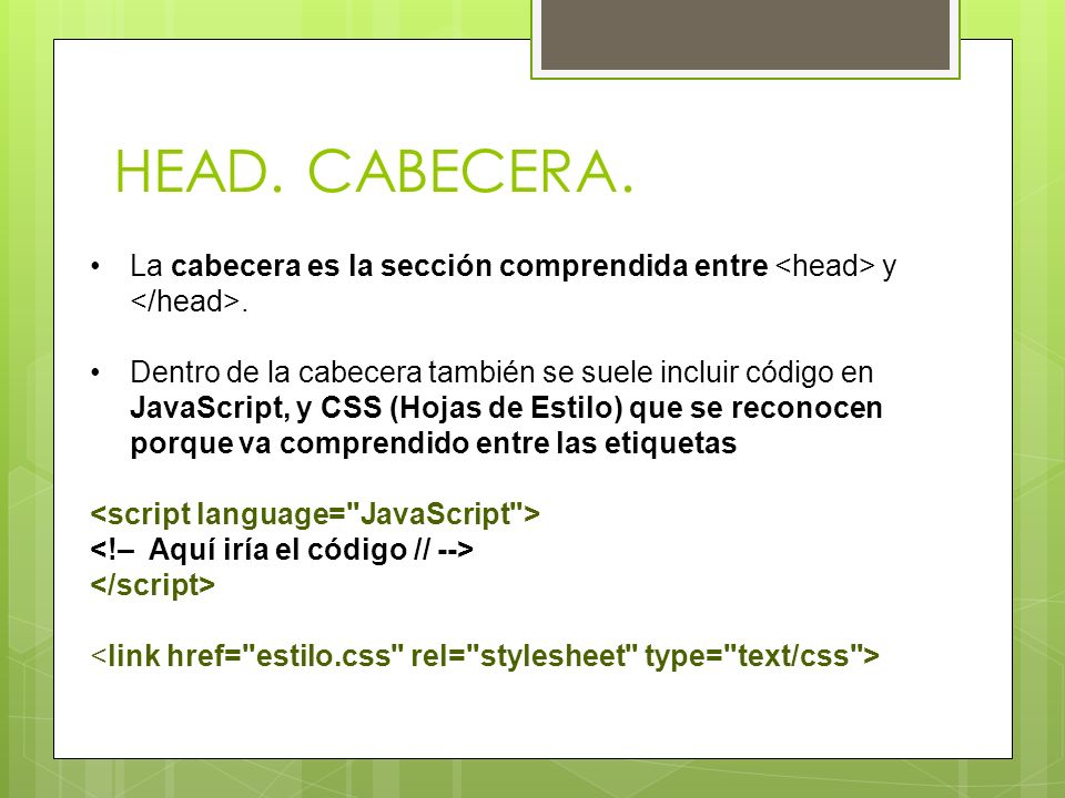 HEAD. CABECERA. La cabecera es la sección comprendida entre <head> y </head>.