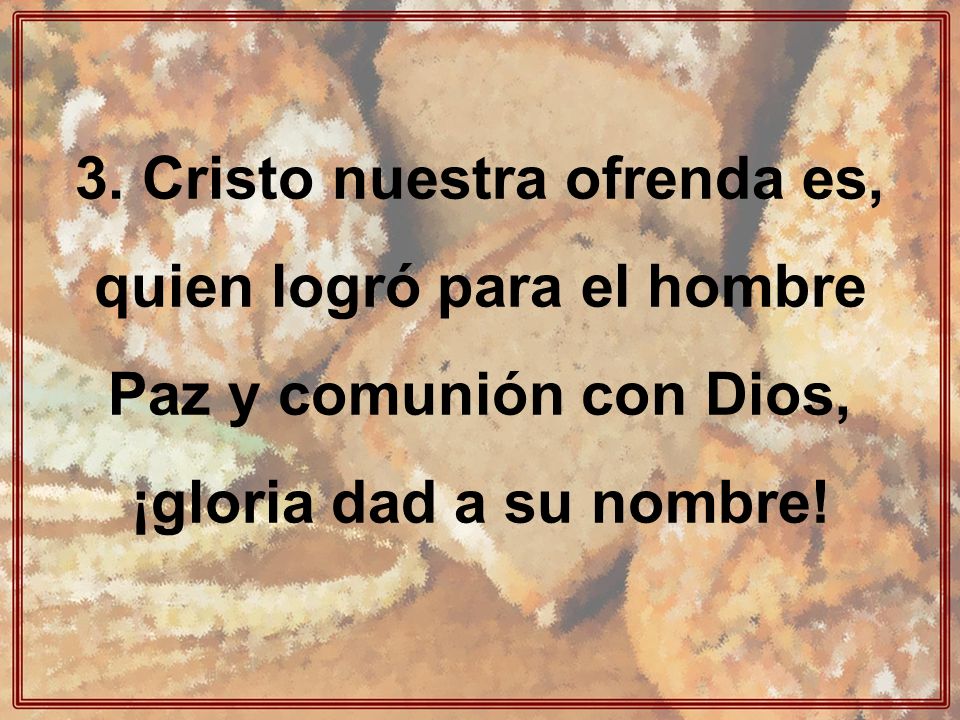 3. Cristo nuestra ofrenda es, quien logró para el hombre
