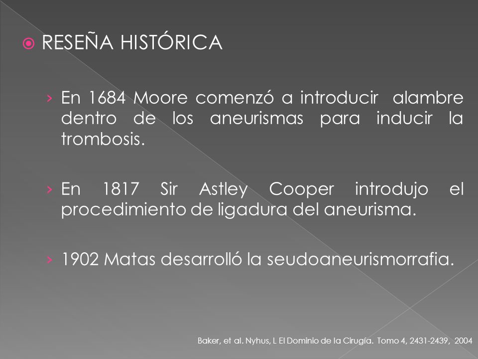 RESEÑA HISTÓRICA En 1684 Moore comenzó a introducir alambre dentro de los aneurismas para inducir la trombosis.