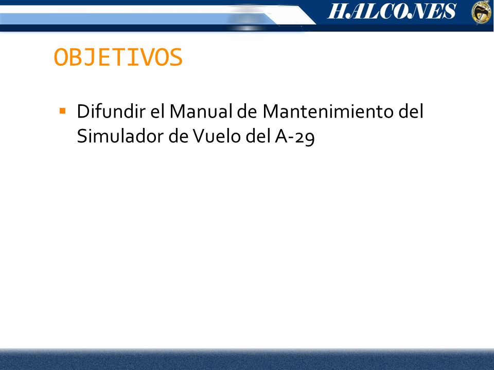 OBJETIVOS Difundir el Manual de Mantenimiento del Simulador de Vuelo del A-29