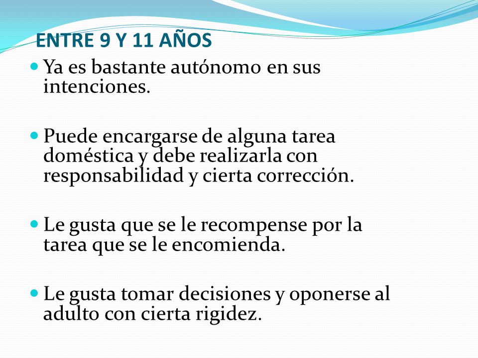 ENTRE 9 Y 11 AÑOS Ya es bastante autónomo en sus intenciones.