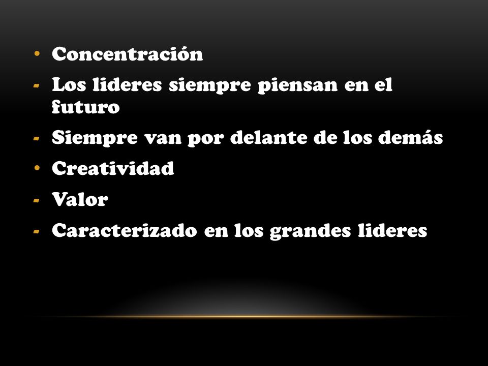 Concentración Los lideres siempre piensan en el futuro. Siempre van por delante de los demás. Creatividad.