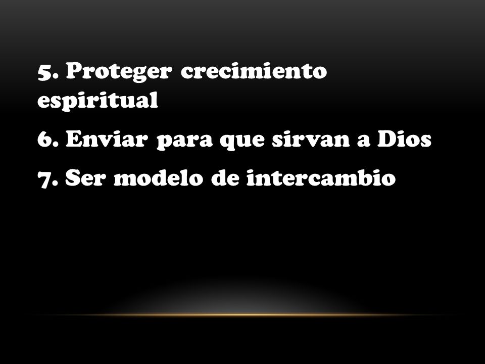 5. Proteger crecimiento espiritual 6. Enviar para que sirvan a Dios 7