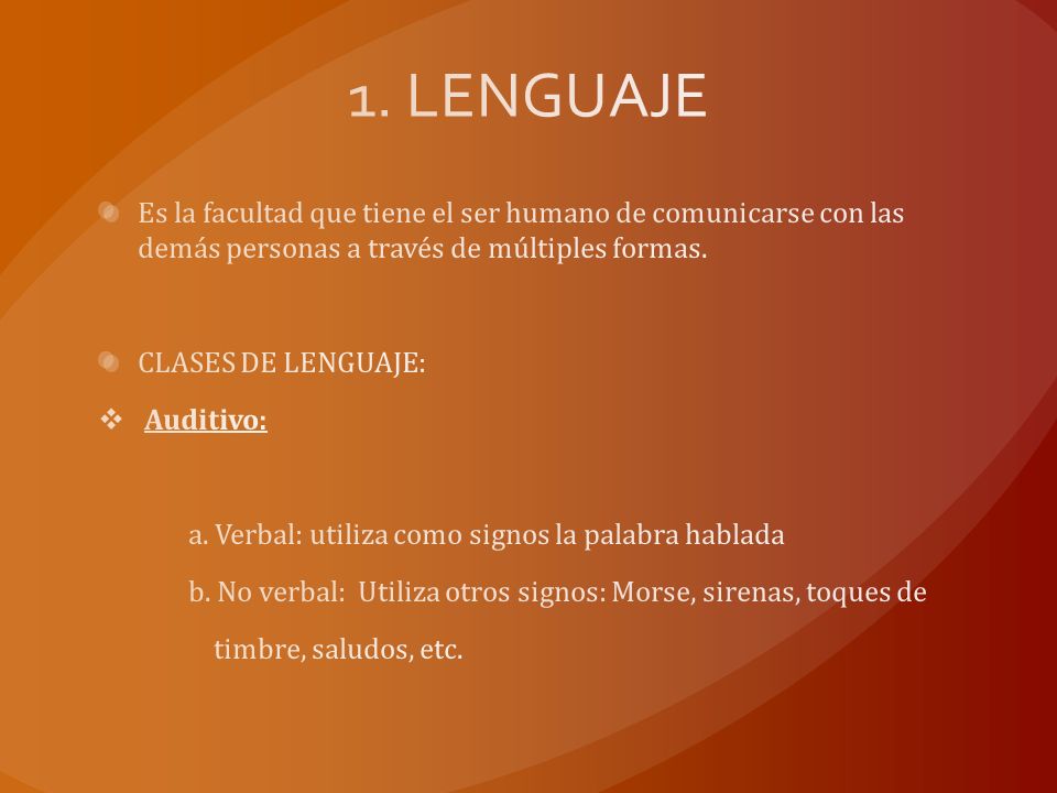 1. LENGUAJE Es la facultad que tiene el ser humano de comunicarse con las demás personas a través de múltiples formas.