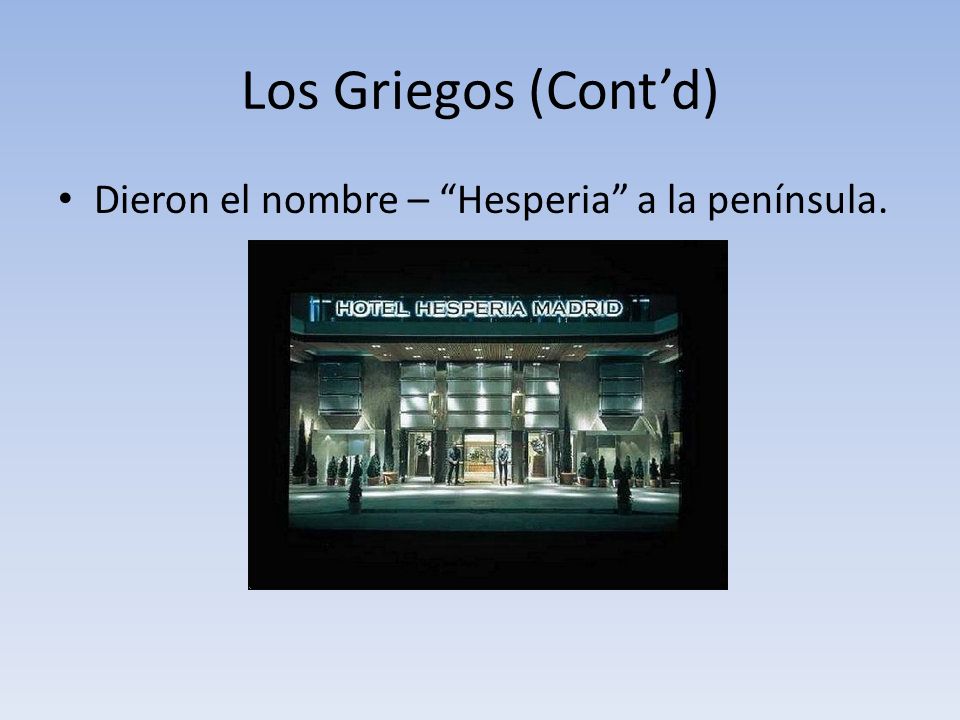 Los Griegos (Cont’d) Dieron el nombre – Hesperia a la península.