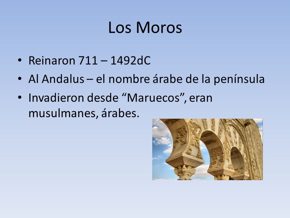 Los Moros Reinaron 711 – 1492dC. Al Andalus – el nombre árabe de la península.