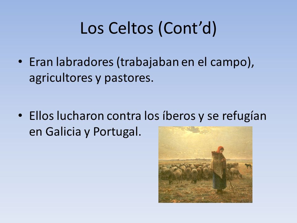 Los Celtos (Cont’d) Eran labradores (trabajaban en el campo), agricultores y pastores.