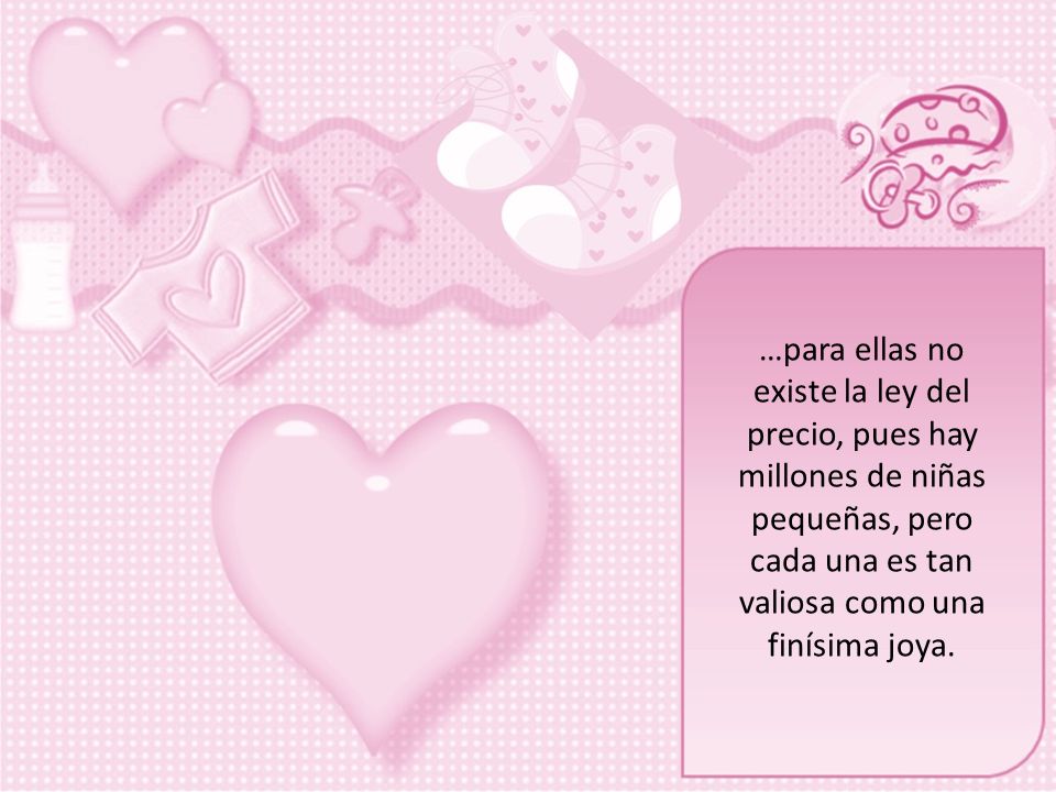 …para ellas no existe la ley del precio, pues hay millones de niñas pequeñas, pero cada una es tan valiosa como una finísima joya.
