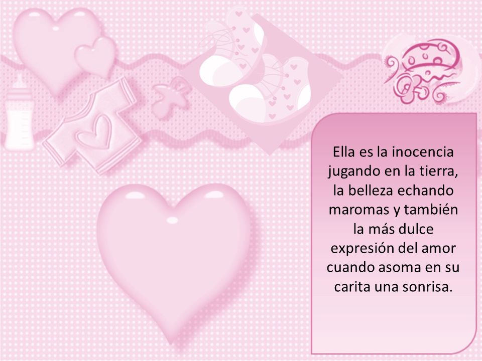 Ella es la inocencia jugando en la tierra, la belleza echando maromas y también la más dulce expresión del amor cuando asoma en su carita una sonrisa.