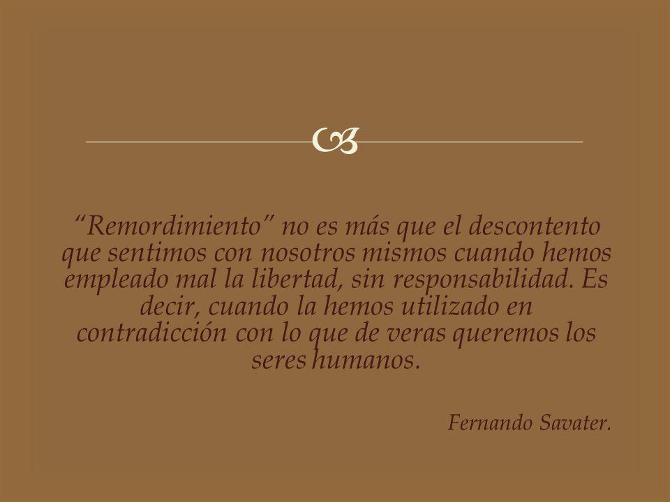 Remordimiento no es más que el descontento que sentimos con nosotros mismos cuando hemos empleado mal la libertad, sin responsabilidad. Es decir, cuando la hemos utilizado en contradicción con lo que de veras queremos los seres humanos.