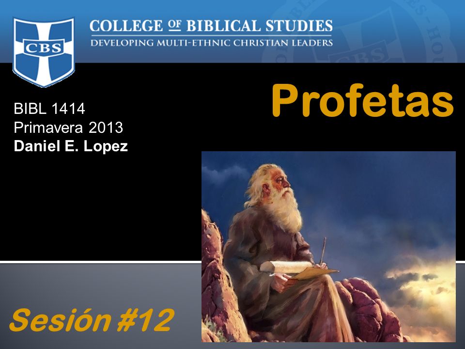 Profetas BIBL 1414 Primavera 2013 Daniel E. Lopez Sesión #12