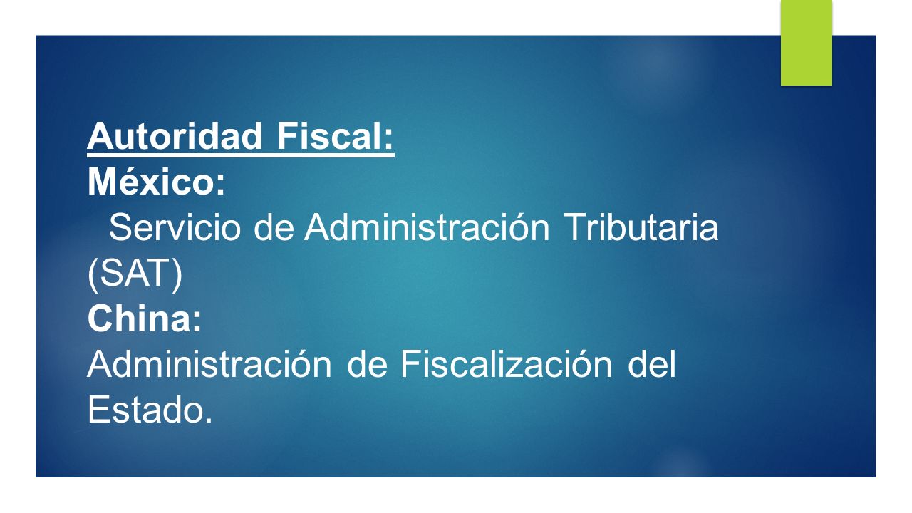 Autoridad Fiscal: México: Servicio de Administración Tributaria (SAT) China: Administración de Fiscalización del Estado.