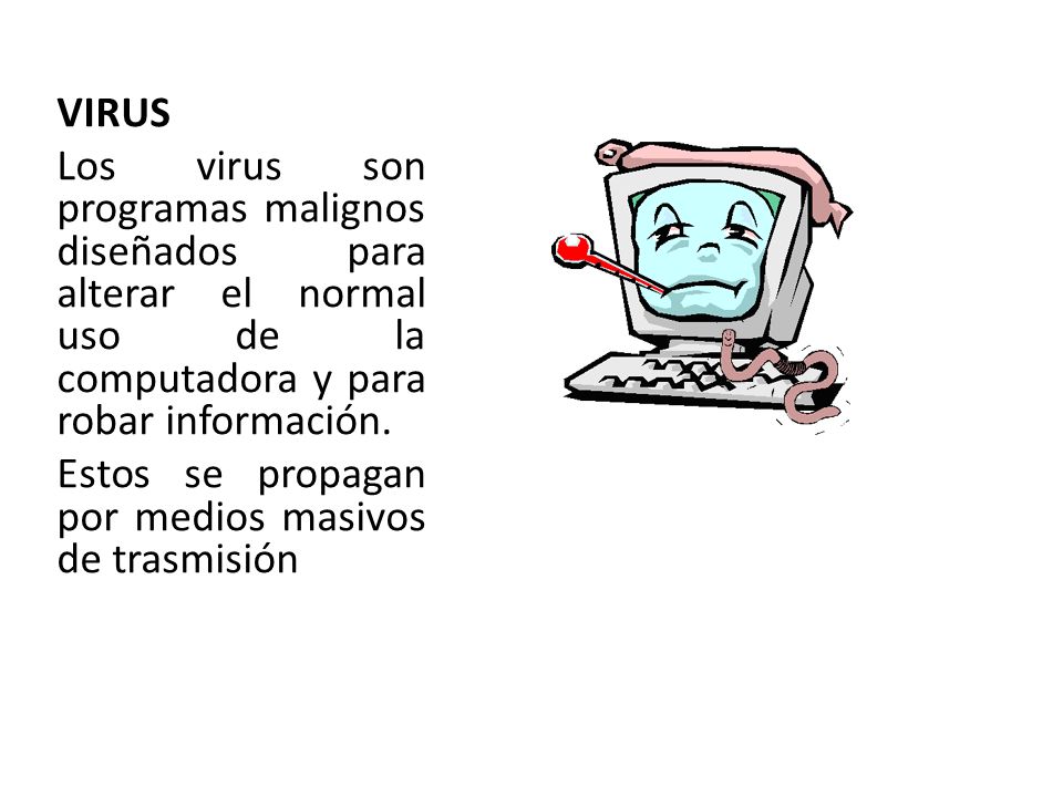 VIRUS Los virus son programas malignos diseñados para alterar el normal uso de la computadora y para robar información.