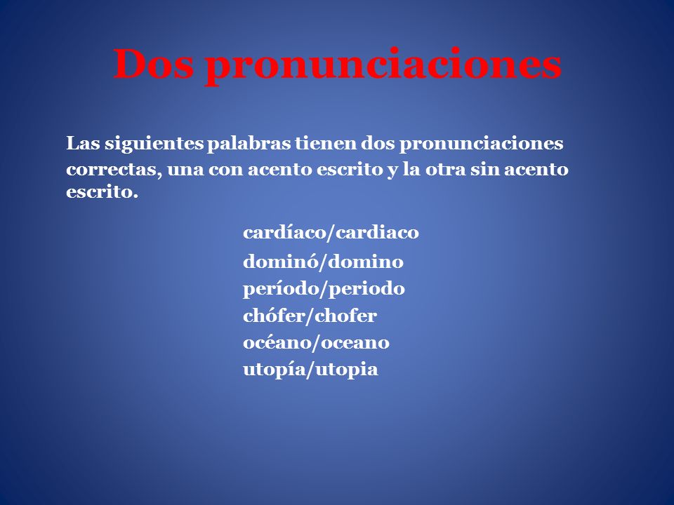 Dos pronunciaciones Las siguientes palabras tienen dos pronunciaciones correctas, una con acento escrito y la otra sin acento escrito.