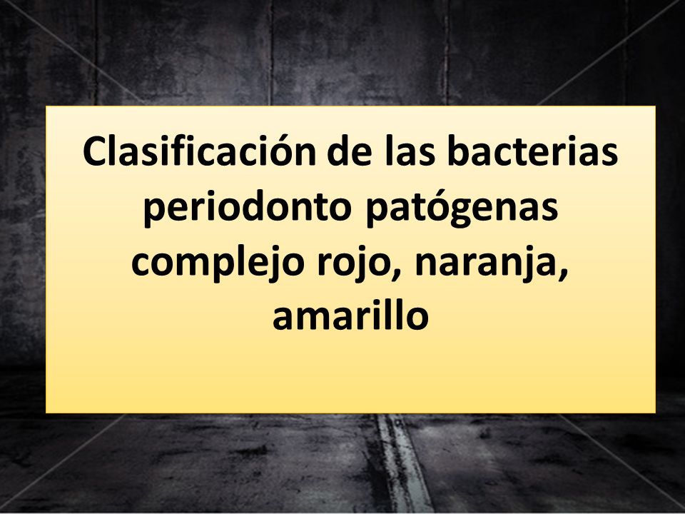Clasificación de las bacterias periodonto patógenas complejo rojo, naranja, amarillo