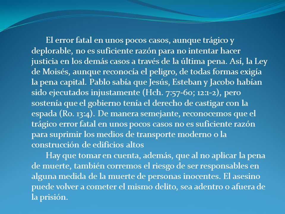 El error fatal en unos pocos casos, aunque trágico y deplorable, no es suficiente razón para no intentar hacer justicia en los demás casos a través de la última pena.