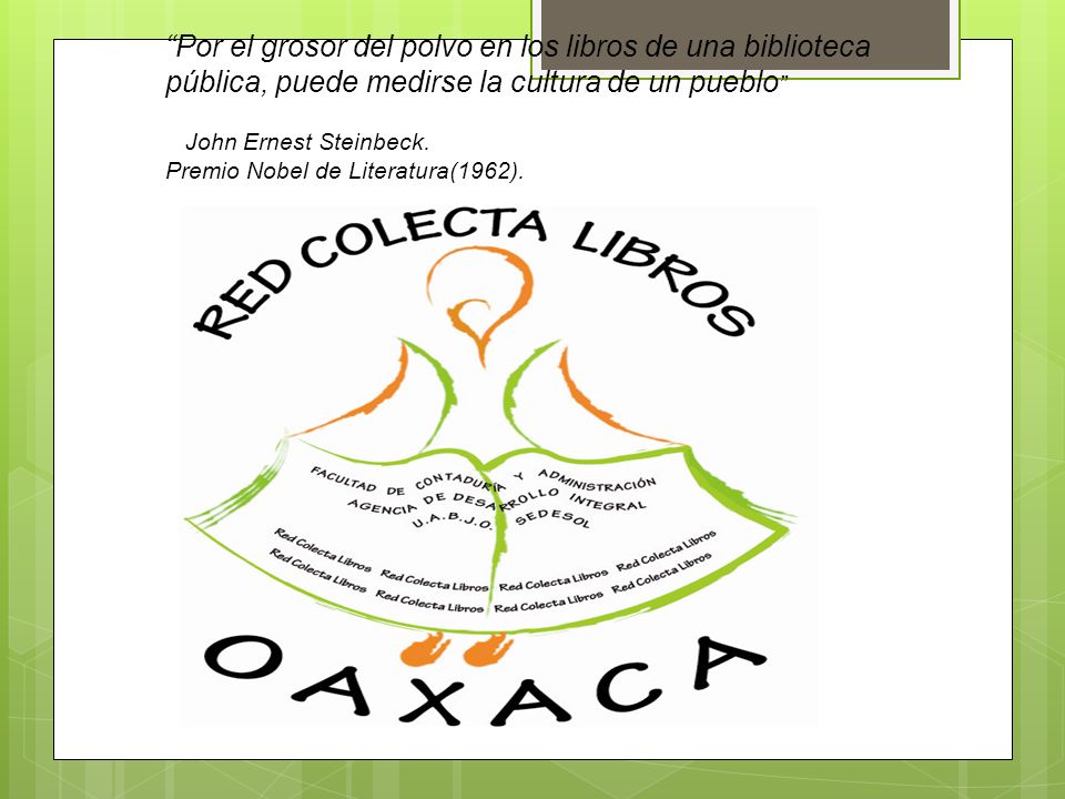 Por el grosor del polvo en los libros de una biblioteca pública, puede medirse la cultura de un pueblo John Ernest Steinbeck.
