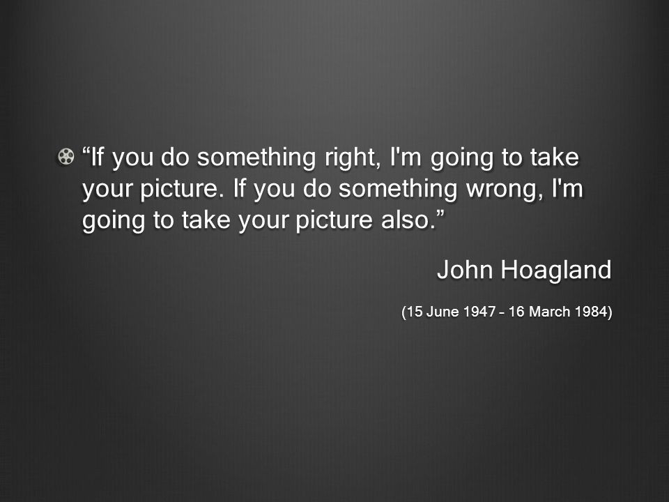 If you do something right, I m going to take your picture