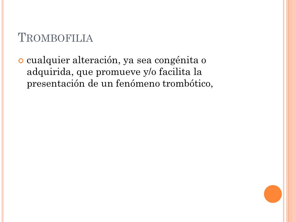 Trombofilia cualquier alteración, ya sea congénita o adquirida, que promueve y/o facilita la presentación de un fenómeno trombótico,