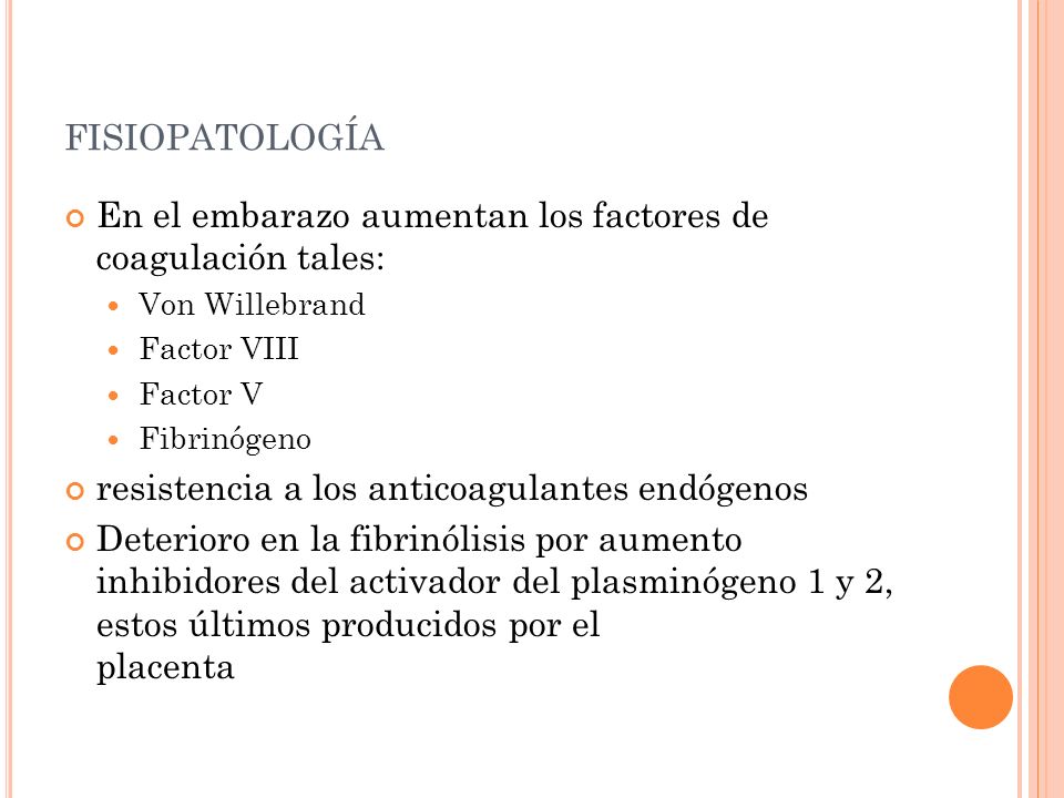 fisiopatología En el embarazo aumentan los factores de coagulación tales: Von Willebrand. Factor VIII.