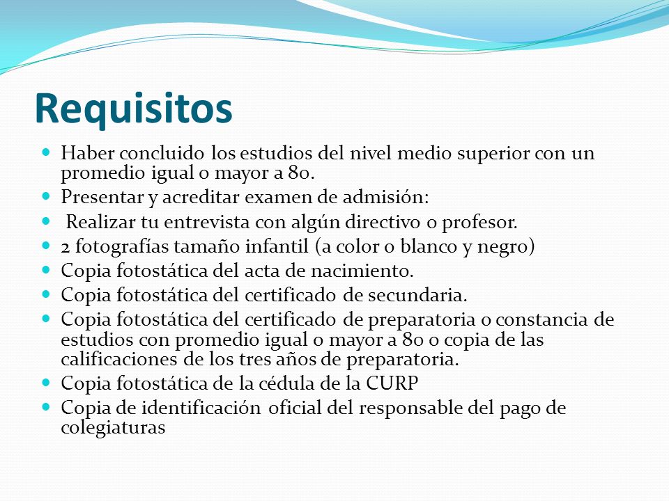 Requisitos Haber concluido los estudios del nivel medio superior con un promedio igual o mayor a 80.