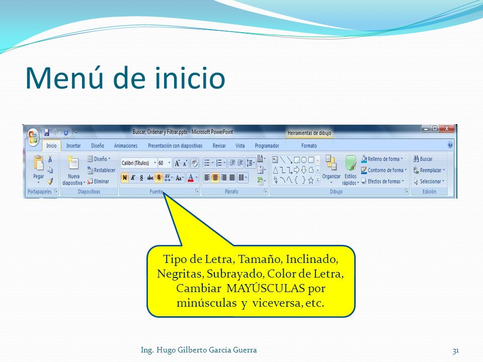 Menú de inicio Tipo de Letra, Tamaño, Inclinado, Negritas, Subrayado, Color de Letra, Cambiar MAYÚSCULAS por minúsculas y viceversa, etc.