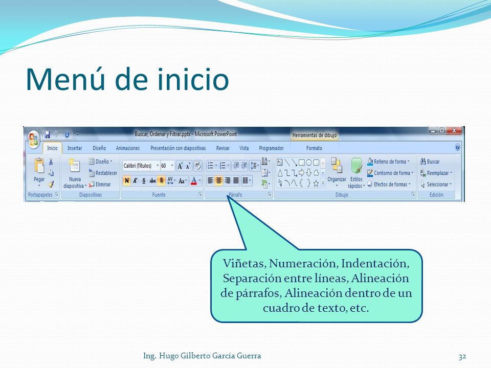 Menú de inicio Viñetas, Numeración, Indentación, Separación entre líneas, Alineación de párrafos, Alineación dentro de un cuadro de texto, etc.